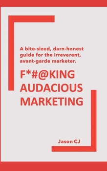 Paperback F*#@king Audacious Marketing: A bite-sized, darn-honest guide for the irreverent, avant-garde marketer. Book