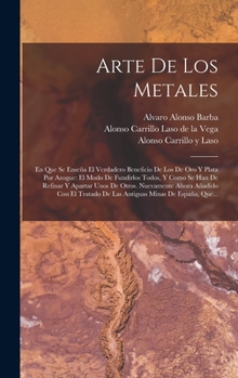 Hardcover Arte De Los Metales: En Que Se Enseña El Verdadero Beneficio De Los De Oro Y Plata Por Azogue: El Modo De Fundirlos Todos, Y Como Se Han De [Spanish] Book