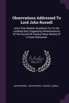 Paperback Observations Addressed To Lord John Russell: And A Few Modest Questions Put To His Lordhsip [sic], Suggesting Reminiscences Of The Course Of Conduct M Book