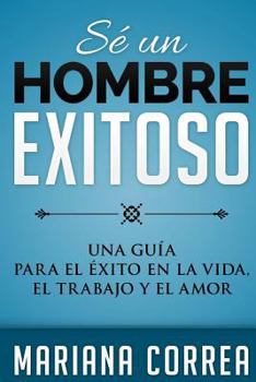 Paperback SE Un HOMBRE EXITOSO: UNA GUIA PARA EL EXITO EN LA VIDA, EL AMOR y EL TRABAJO [Spanish] Book