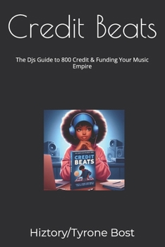 Credit Beats: The Djs Guide to 800 Credit & Funding Your Music Empire