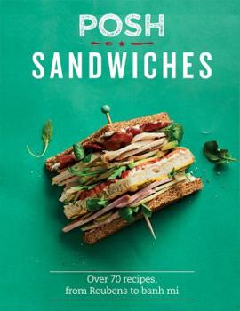 Hardcover Posh Sandwiches: Over 70 Recipes, from Reubens to Banh Mi Book