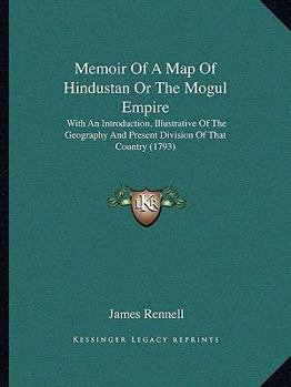 Paperback Memoir Of A Map Of Hindustan Or The Mogul Empire: With An Introduction, Illustrative Of The Geography And Present Division Of That Country (1793) Book