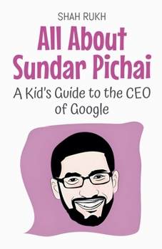 All About Sundar Pichai: A Kid's Guide to the CEO of Google (Knowledge Books for Kids)