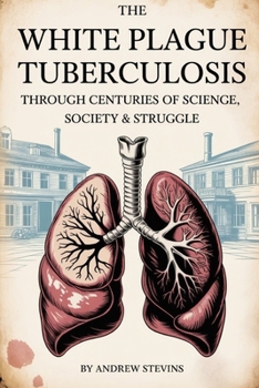 Paperback The White Plague: Tuberculosis Through Centuries of Science, Society & Struggle Book