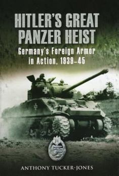 Hardcover Hitler's Great Panzer Heist: Germany's Foreign Armor in Action, 1939-45 Book