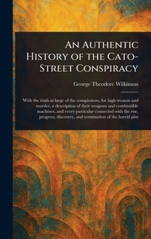 Hardcover An Authentic History of the Cato-Street Conspiracy Book