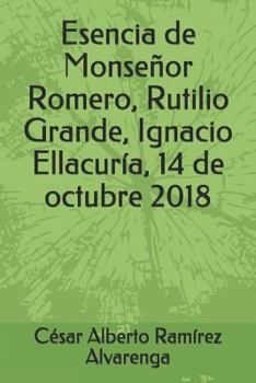 Paperback Esencia de Monseñor Romero, Rutilio Grande, Ignacio Ellacuría, 14 de octubre 2018 [Spanish] Book