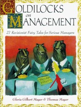 Hardcover Goldilocks on Management: 27 Revisionists Fairy Tales for Serious Managers Book