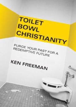 Paperback Toilet Bowl Christianity: Purge Your Past for a Redemptive Future Book