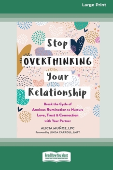 Paperback Stop Overthinking Your Relationship: Break the Cycle of Anxious Rumination to Nurture Love, Trust, and Connection with Your Partner (16pt Large Print Book