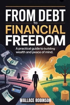 Paperback From Debt to Financial Freedom: A Practical Guide to Building Wealth and Peace of Mind Book