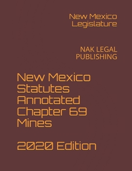 New Mexico Statutes Annotated Chapter 69 Mines 2020 Edition: NAK LEGAL PUBLISHING