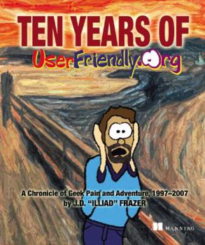 Hardcover Ten Years of Userfriendly.Org: A Chronicle of Geek Pain and Adventure, 1997-2007 Book