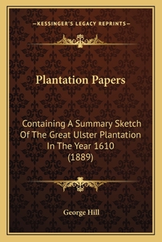 Paperback Plantation Papers: Containing A Summary Sketch Of The Great Ulster Plantation In The Year 1610 (1889) Book