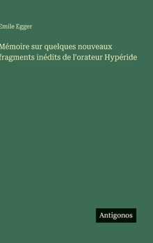 Mémoire sur quelques nouveaux fragments inédits de l'orateur Hypéride (French Edition)