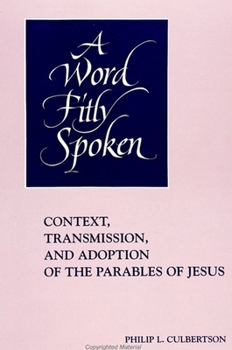 Paperback A Word Fitly Spoken: Context, Transmission, and Adoption of the Parables of Jesus Book