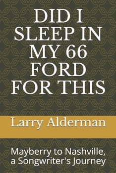 Paperback Did I Sleep in My 66 Ford for This: Mayberry to Nashville, a Songwriter's Journey Book