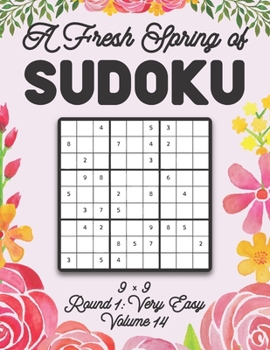 Paperback A Fresh Spring of Sudoku 9 x 9 Round 1: Very Easy Volume 14: Sudoku for Relaxation Spring Time Puzzle Game Book Japanese Logic Nine Numbers Math Cross Book