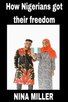 Paperback How Nigerians got their freedom: Nigerian independence Book