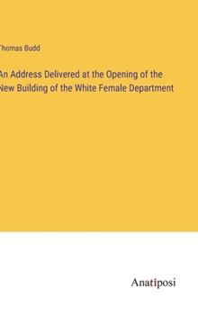 An Address Delivered at the Opening of the New Building of the White Female Department
