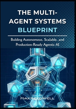 Paperback The Multi-Agent Systems Blueprint: Bulding Autonomous, Scalable, and Production-Ready Agentic AI Book