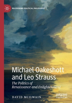 Michael Oakeshott and Leo Strauss: The Politics of Renaissance and Enlightenment