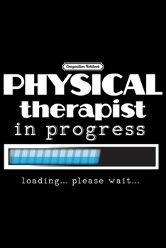 Composition Notebook: Physical Therapist Progress Funny Graduation Gift  Journal/Notebook Blank Lined Ruled 6x9 100 Pages