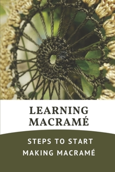 Paperback Learning Macram?: Steps To Start Making Macram? Macrame Creations Book
