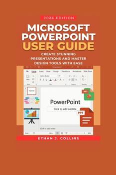Paperback Microsoft PowerPoint User Guide 2026 Edition: Create Stunning Presentations and Master Design Tools with Ease Book
