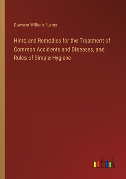 Paperback Hints and Remedies for the Treatment of Common Accidents and Diseases, and Rules of Simple Hygiene Book