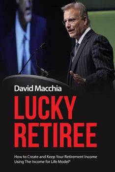 Paperback Lucky Retiree: How to Create and Keep Your Retirement Income with The Income for Life Model Book