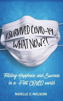 Paperback I Survived COVID-19, What Now?! Finding Happiness and Success in a Post COVID world Book