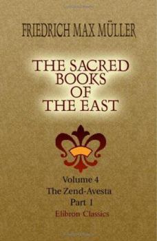 The Sacred Books of the East: Volume 4. The Zend-Avesta. Part 1