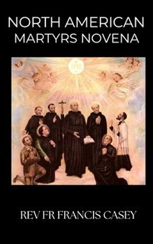 North American Martyrs Novena: Unlock Divine Courage in 9 Days: A Novena of Unshakeable Faith, Heavenly Protection, and Spiritual Renewal through the Intercession of the North American Martyrs