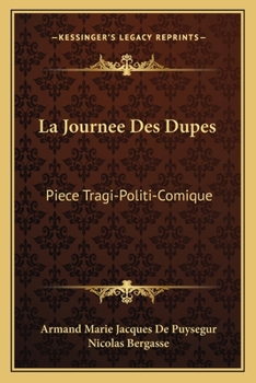 Paperback La Journee Des Dupes: Piece Tragi-Politi-Comique: Representee Sur Le Theatre National Par Les Grands Comediens De La Patrie (1790) [French] Book