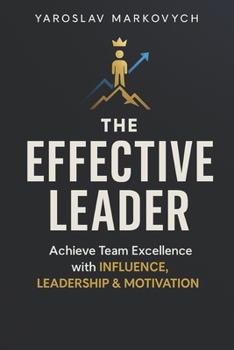 Paperback The Effective Leader: Art and Strategy for Ultimate Success: Mastering Influence, Motivation, and Team Success Book
