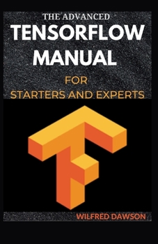 Paperback The Advanced Tensorflow Manual for Starters and Experts Book
