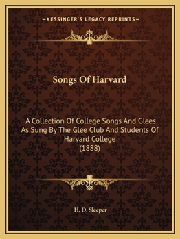 Paperback Songs Of Harvard: A Collection Of College Songs And Glees As Sung By The Glee Club And Students Of Harvard College (1888) Book
