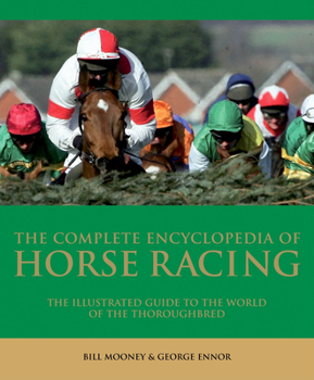 Hardcover The Complete Encyclopedia of Horse Racing: The Illustrated Guide to the World of the Thoroughbred Book