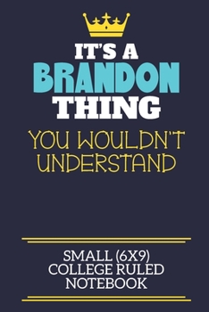 Paperback It's A Brandon Thing You Wouldn't Understand Small (6x9) College Ruled Notebook: A cute book to write in for any book lovers, doodle writers and buddi Book