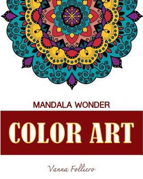 Paperback Mandala Wonder: COLOR ART: Explore the world of mandala in this unique and spiritual coloring book . Fill in the designs with reds, ye Book