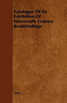 Catalogue of an Exhibition of Nineteenth Century Bookbindings