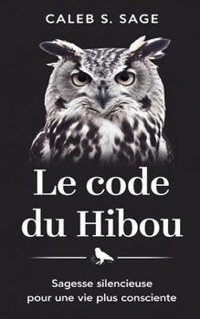Paperback Le Code du Hibou: Sagesse Silencieuse pour une Vie Plus Consciente [French] Book
