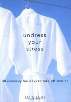 Paperback Undress Your Stress: 30 Curiously Fun Ways to Take Off Tension Book