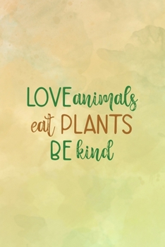 Love Animals Eat Plants Be Kind: All Purpose 6x9 Blank Lined Notebook Journal Way Better Than A Card Trendy Unique Gift Brown Texture Vegetarian