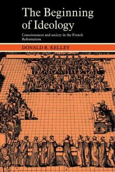 Paperback The Beginning of Ideology: Consciousness and Society in the French Reformation Book