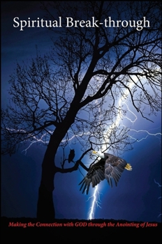 Spiritual Break-through: Making the Connection with GOD through the Anointing of Jesus
