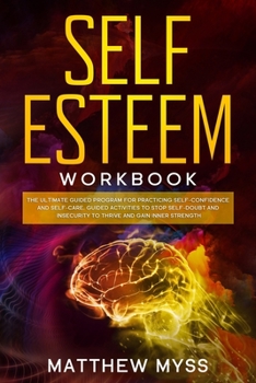 Paperback Self Esteem Workbook: The Ultimate Guided Program for Practicing Self-Confidence and Self-Care. Guided Activities to Stop Self-Doubt and Ins Book