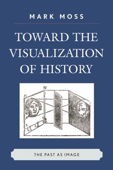 Paperback Toward the Visualization of History: The Past as Image Book